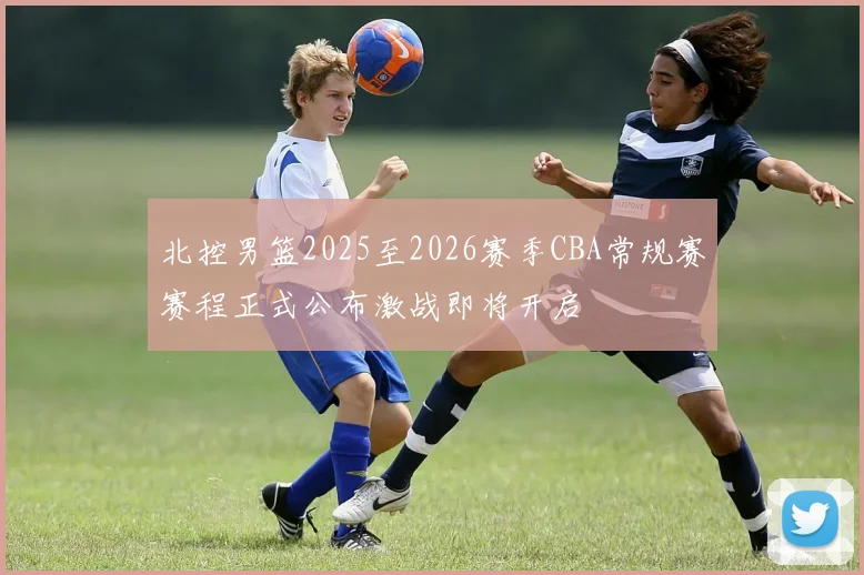 北控男篮2025至2026赛季CBA常规赛赛程正式公布激战即将开启