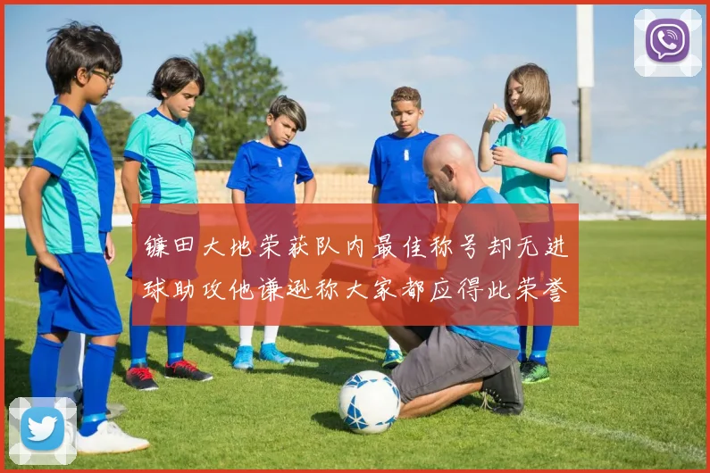 镰田大地荣获队内最佳称号却无进球助攻他谦逊称大家都应得此荣誉