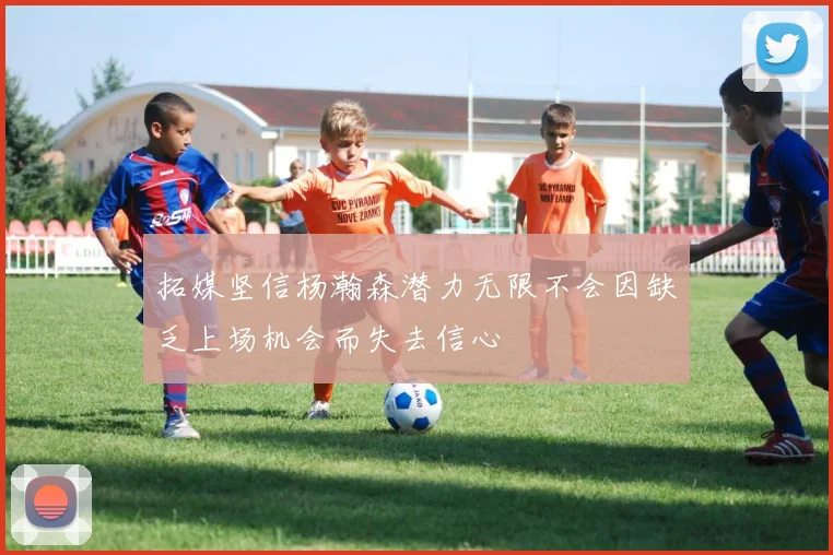 拓媒坚信杨瀚森潜力无限不会因缺乏上场机会而失去信心