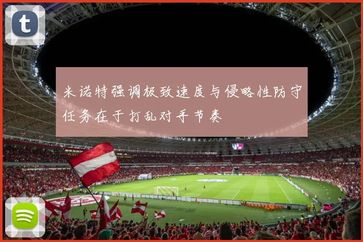米诺特强调极致速度与侵略性防守任务在于打乱对手节奏