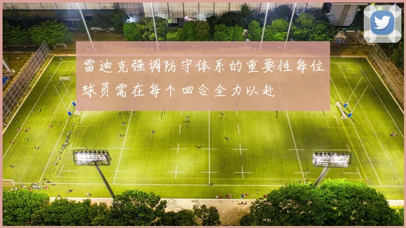 雷迪克强调防守体系的重要性每位球员需在每个回合全力以赴